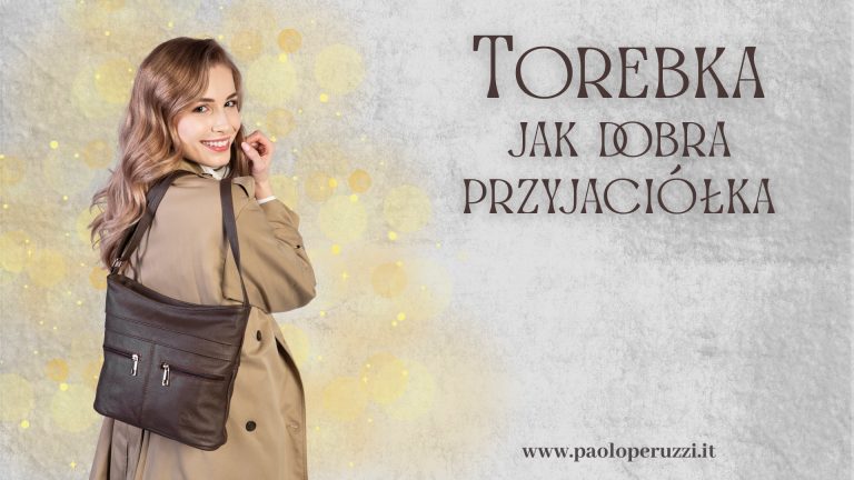 Torebka jak dobra przyjaciółka – zawsze blisko, zawsze gotowa pomóc